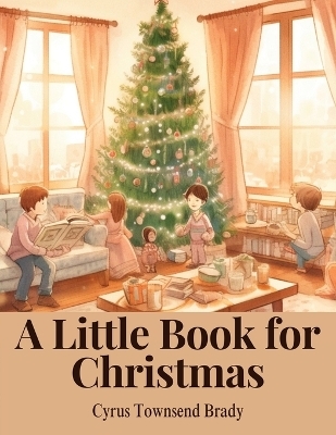 A Little Book for Christmas -  Cyrus Townsend Brady