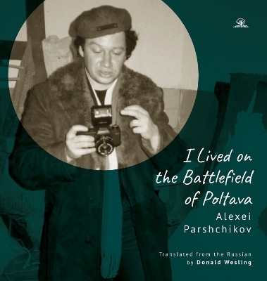 I Lived on the Battlefield of Poltova - Alexei Parshchikov