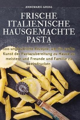 Frische Italienische Hausgemachte Pasta -  Annemarie Groß