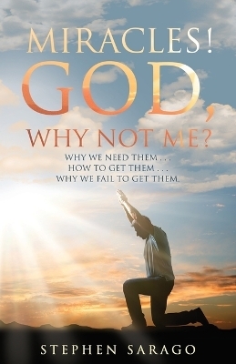 Miracles! God, Why Not Me? - Stephen Sarago