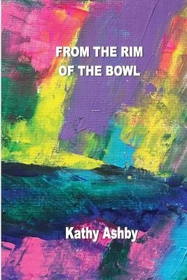 From the Rim of the Bowl - Kathy Ashby