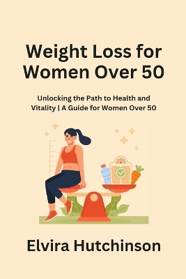 Weight Loss for Women Over 50 - Elvira Hutchinson