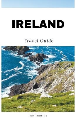 Ireland Travel Guide - Ana Smithe