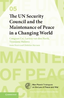 The UN Security Council and the Maintenance of Peace in a Changing World - Congyan Cai, Larissa van den Herik, Tiyanjana Maluwa