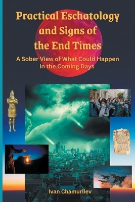 Practical Eschatology and Signs of the End Times - Ivan Chamurliev