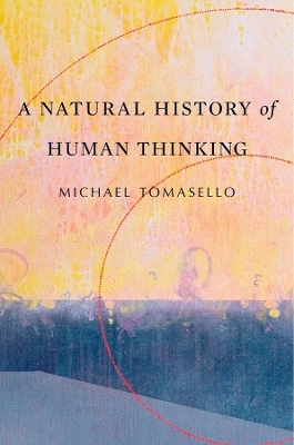 A Natural History of Human Thinking - Michael Tomasello
