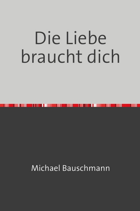 Die Liebe braucht dich - Michael Bauschmann