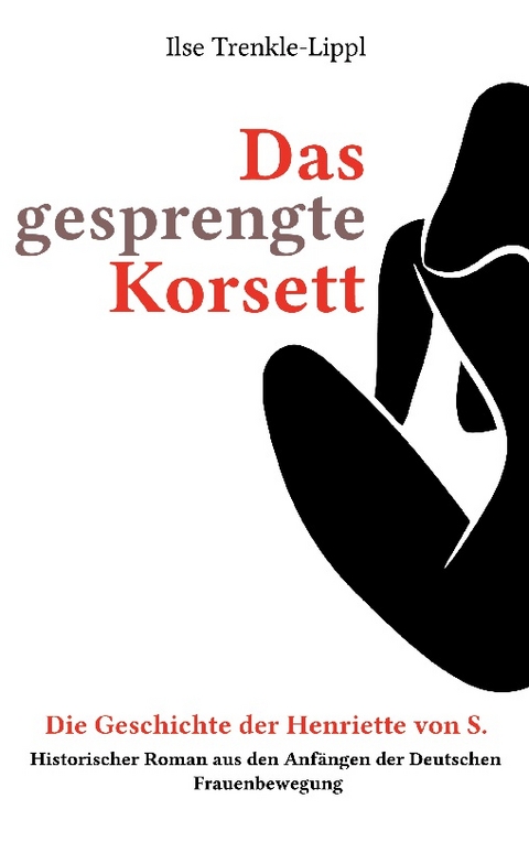 Das gesprengte Korsett - die Geschichte der Henriette von S. - Ilse Trenkle-Lippl