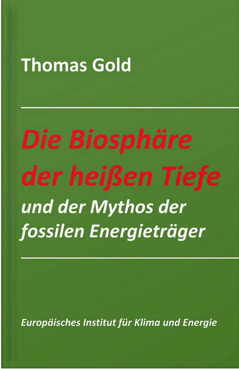 Die Biosphäre der heißen Tiefe und der Mythos der fossilen Energieträger - Thomas Gold