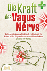 Die Kraft des Vagus Nervs: Wie Sie durch die Vagusnerv-Stimulation Ihre Selbstheilungskräfte aktivieren und Ihre alltäglichen Beschwerden endlich loswerden können (inkl. Vagus Nerv Übungen) - Pure Cure