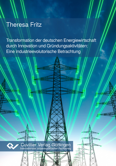 Transformation der deutschen Energiewirtschaft durch Innovation und Gründungsaktivitäten: Eine industrieevolutorische Betrachtung - Theresa Fritz