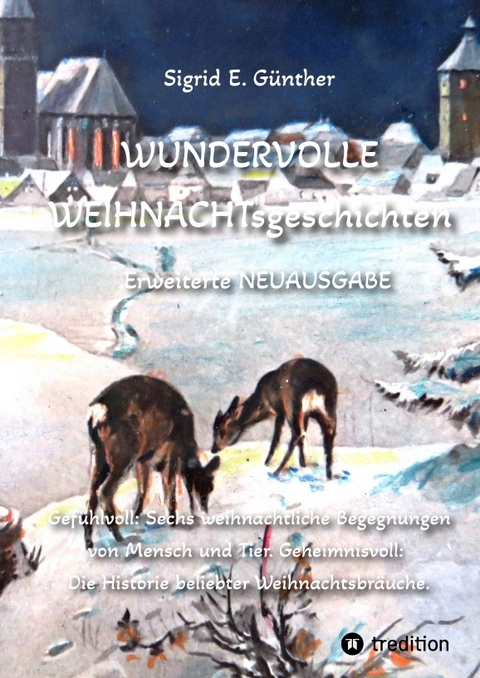 WUNDERVOLLE WEIHNACHTsgeschichten - Erweiterte NEUAUSGABE - Ein Buch über Tierliebe und Tierschutz, eingebettet in den Zauber der Weihnacht - Sigrid E. Günther