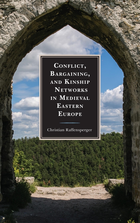 Conflict, Bargaining, and Kinship Networks in Medieval Eastern Europe -  Christian Raffensperger