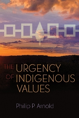 The Urgency of Indigenous Values - Philip P. Arnold