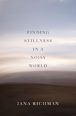 Finding Stillness in a Noisy World - Jana Richman