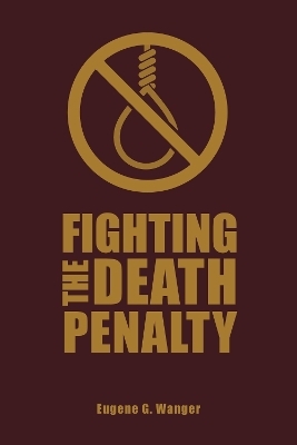 Fighting the Death Penalty - Eugene G. Wanger