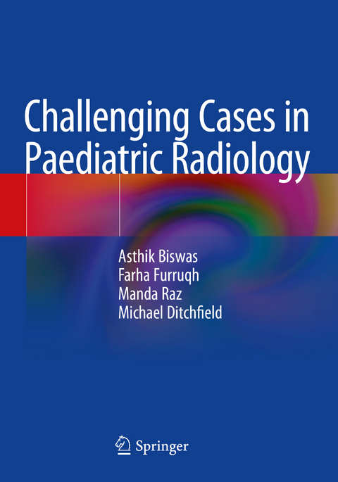 Challenging Cases in Paediatric Radiology - Asthik Biswas, Farha Furruqh, Manda Raz, Michael Ditchfield