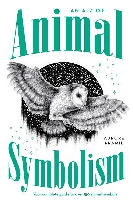 An A-Z of Animal Symbolism - Aurore Pramil