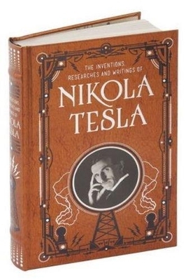 Inventions, Researches and Writings of Nikola Tesla (Barnes & Noble Collectible Classics: Omnibus Edition) - Nikola Tesla