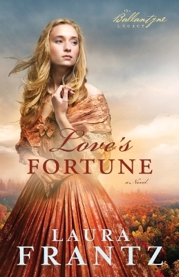 Love`s Fortune – A Novel - Laura Frantz