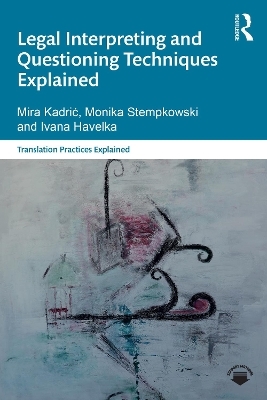 Legal Interpreting and Questioning Techniques Explained - Mira Kadrić, Monika Stempkowski, Ivana Havelka