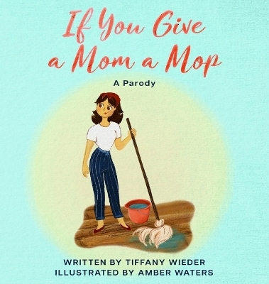 If You Give a Mom a Mop - Tiffany Wieder