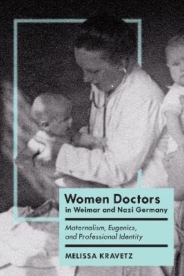 Women Doctors in Weimar and Nazi Germany - Melissa Kravetz