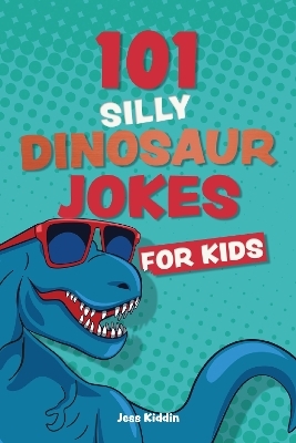 101 Silly Dinosaur Jokes for Kids -  Editors of Ulysses P