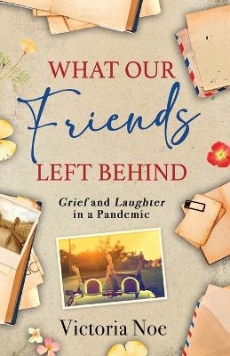 What Our Friends Left Behind - Victoria Noe