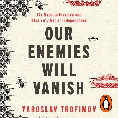 Our Enemies Will Vanish - Yaroslav Trofimov