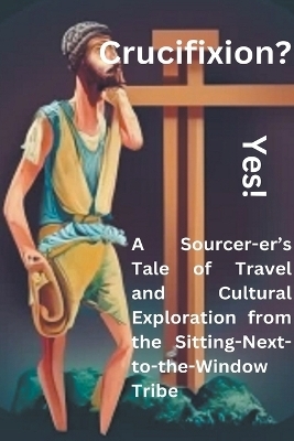 Crucifixion? Yes! A Sourcer-er's Tale of Travel and Cultural Exploration from the Sitting-Next-to-the-Window Tribe - Darvin Babiuk