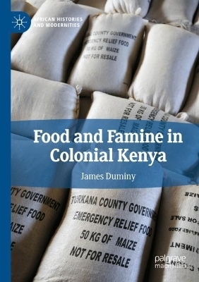 Food and Famine in Colonial Kenya - James Duminy