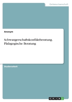 Schwangerschaftskonfliktberatung. PÃ¤dagogische Beratung -  Anonymous