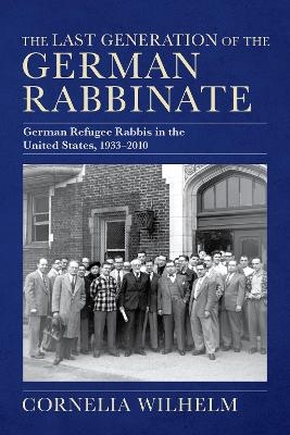 The Last Generation of the German Rabbinate - Cornelia Wilhelm