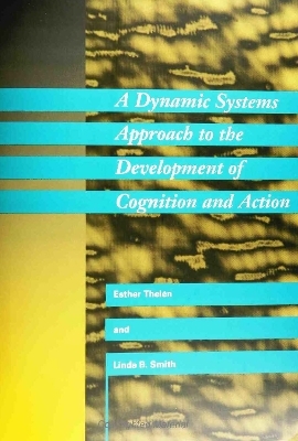 A Dynamic Systems Approach to the Development of Cognition and Action - Linda B. Smith, Esther Thelen