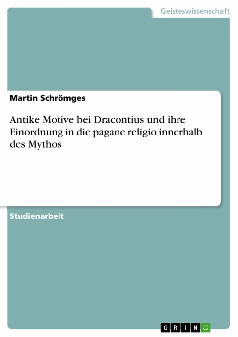 Antike Motive bei Dracontius und ihre Einordnung in die pagane religio innerhalb des Mythos - Martin Schrömges