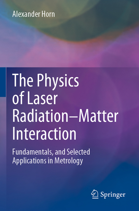 The Physics of Laser Radiation–Matter Interaction - Alexander Horn
