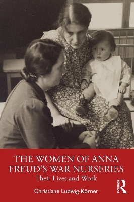 The Women of Anna Freud’s War Nurseries - Christiane Ludwig-Körner