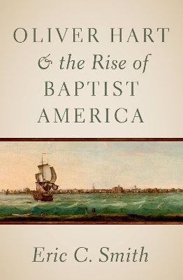 Oliver Hart and the Rise of Baptist America - Eric C. Smith