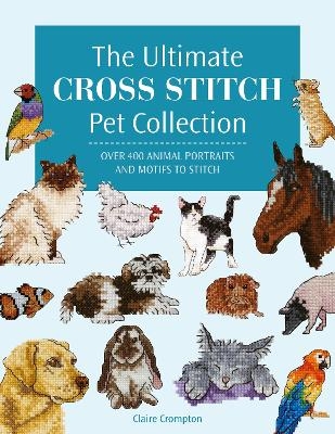 The Ultimate Cross Stitch Pet Collection - Claire Crompton