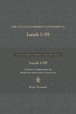 The Preacher's Hebrew Companion to Isaiah 1--39 - Bryan Murawski