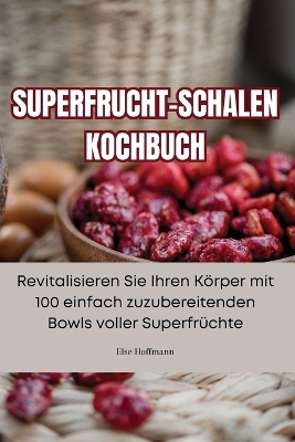 Superfrucht-Schalen Kochbuch -  Else Hoffmann