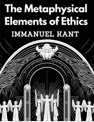 The Metaphysical Elements of Ethics -  Immanuel Kant