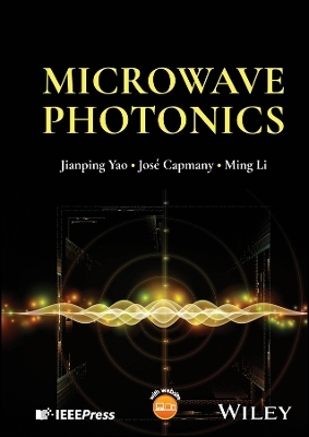 Microwave Photonics - Jianping Yao, José Capmany, Ming Li