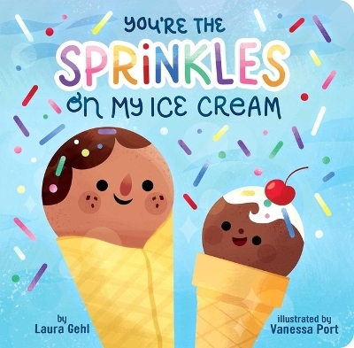 You're the Sprinkles on My Ice Cream - Laura Gehl