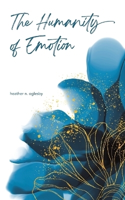 The Humanity of Emotion - Heather N Oglesby