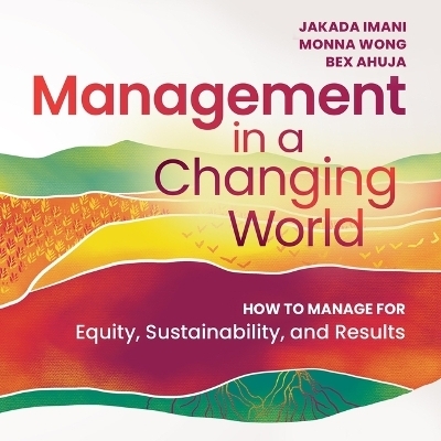 Management in a Changing World - Jakada Imani, Bex Ahuja, Monna Wong