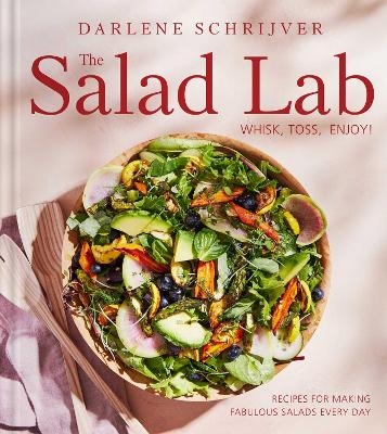 The Salad Lab: Whisk, Toss, Enjoy! - Darlene Schrijver