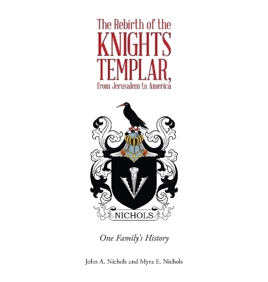 The Rebirth of the Knights Templar, from Jerusalem to America - John A Nichols, Myra E Nichols