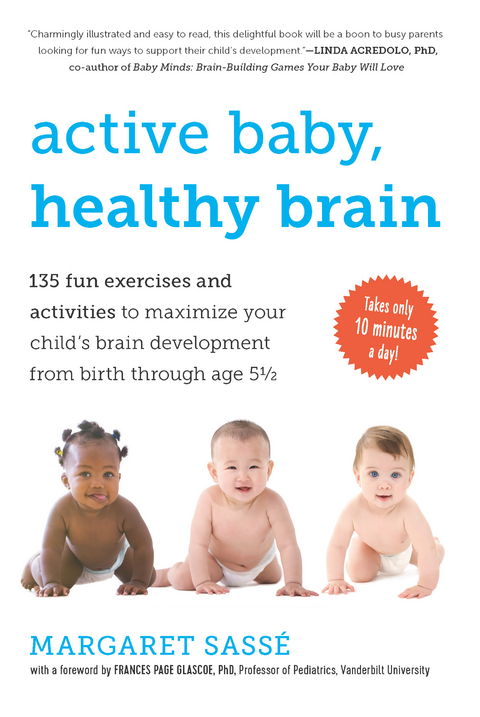 Active Baby, Healthy Brain: 135 Fun Exercises and Activities to Maximize Your Child's Brain Development from Birth Through Age 5 1/2 - Frances Page Glascoe, Georges McKail, Margaret Sassé